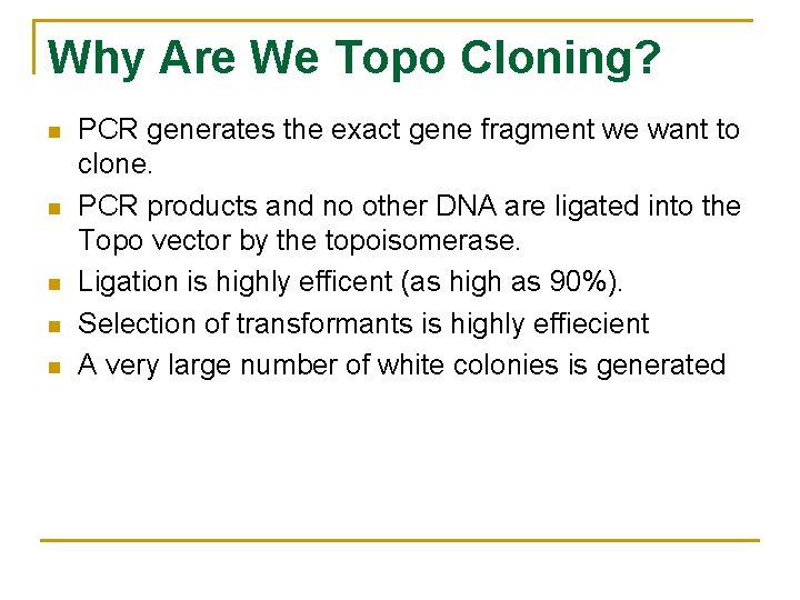 Why Are We Topo Cloning? n n n PCR generates the exact gene fragment