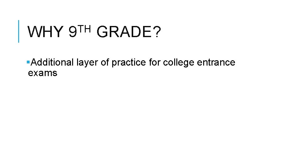 WHY TH 9 GRADE? §Additional layer of practice for college entrance exams 