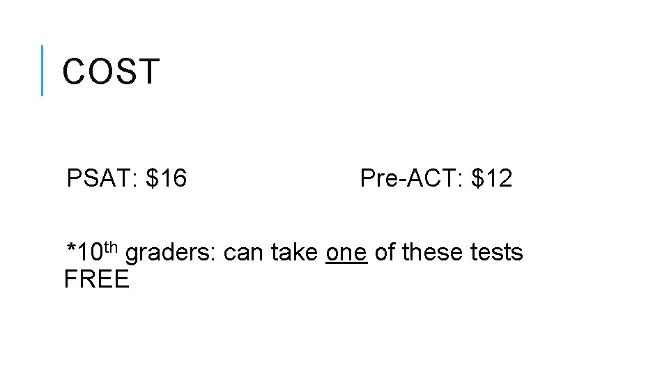 COST PSAT: $16 Pre-ACT: $12 *10 th graders: can take one of these tests