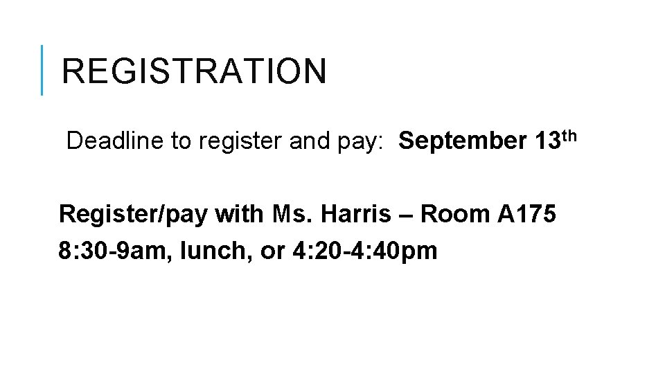 REGISTRATION Deadline to register and pay: September 13 th Register/pay with Ms. Harris –