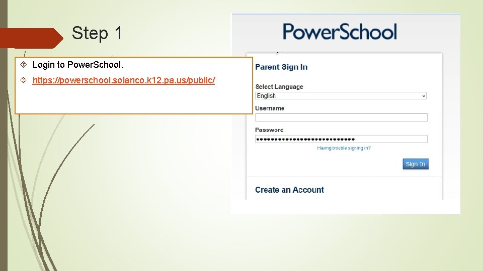Step 1 Login to Power. School. https: //powerschool. solanco. k 12. pa. us/public/ 