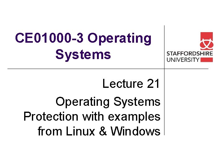 CE 01000 -3 Operating Systems Lecture 21 Operating Systems Protection with examples from Linux