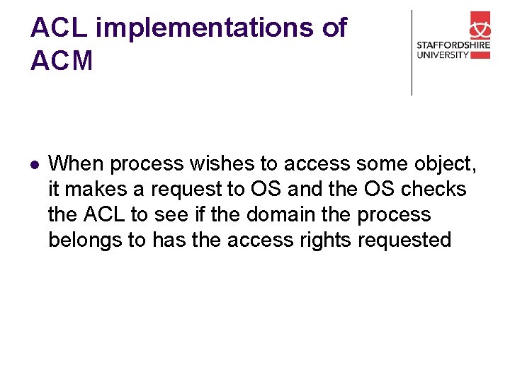 ACL implementations of ACM l When process wishes to access some object, it makes