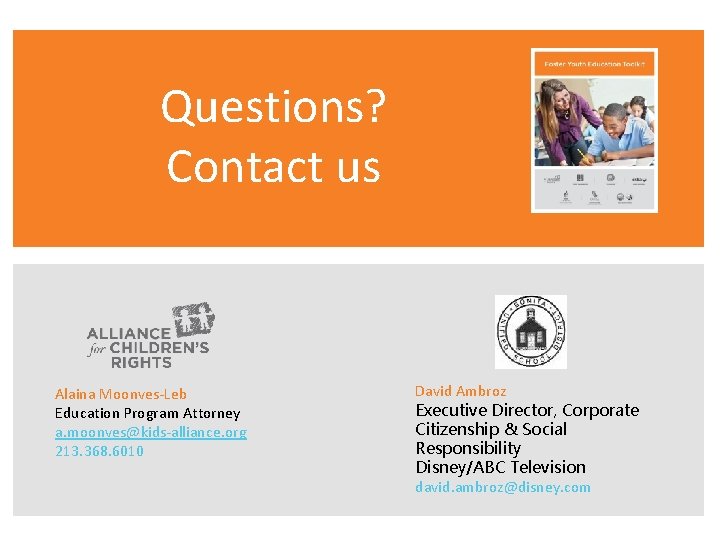 Questions? Contact us Alaina Moonves-Leb Education Program Attorney a. moonves@kids-alliance. org 213. 368. 6010