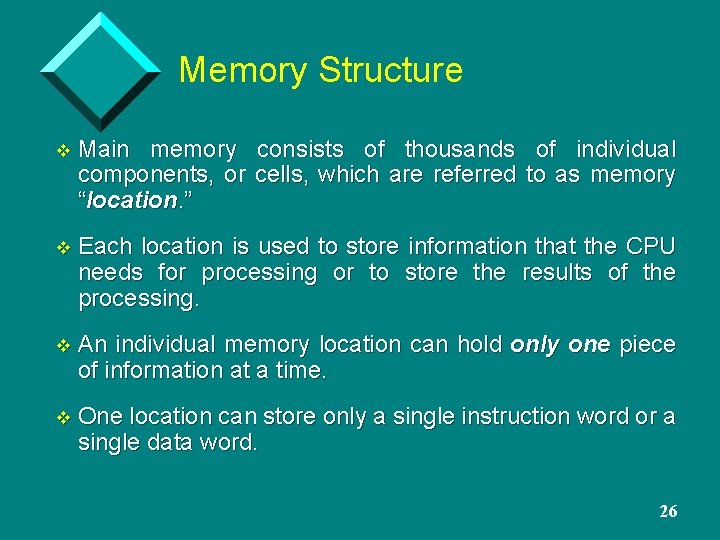 Memory Structure v Main memory consists of thousands of individual components, or cells, which