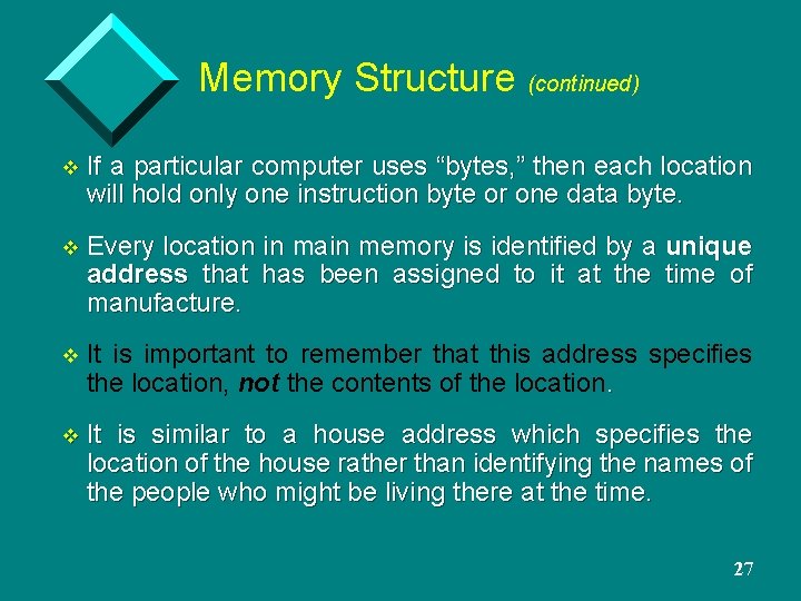 Memory Structure (continued) v If a particular computer uses “bytes, ” then each location