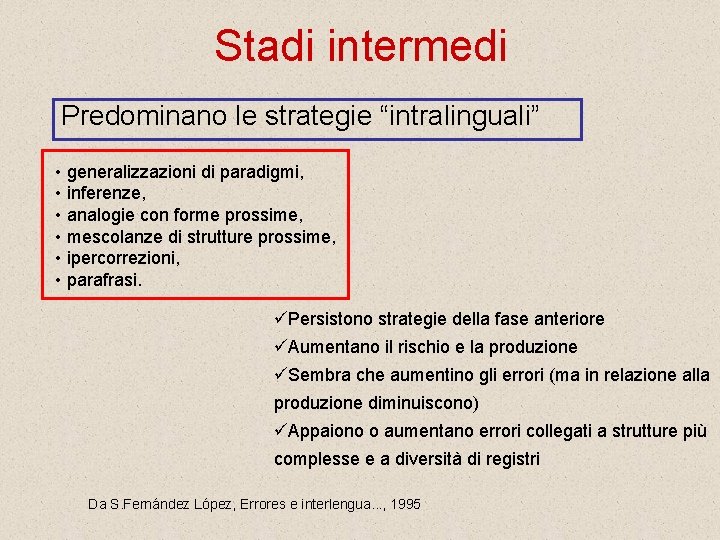 Stadi intermedi Predominano le strategie “intralinguali” • generalizzazioni di paradigmi, • inferenze, • analogie