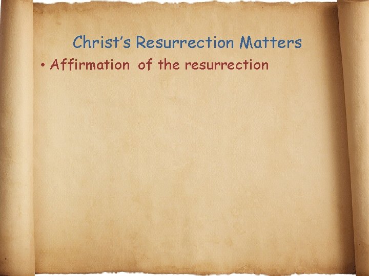 Christ’s Resurrection Matters • Affirmation of the resurrection 