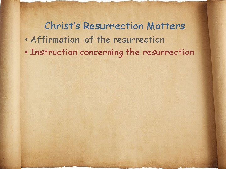 Christ’s Resurrection Matters • Affirmation of the resurrection • Instruction concerning the resurrection 