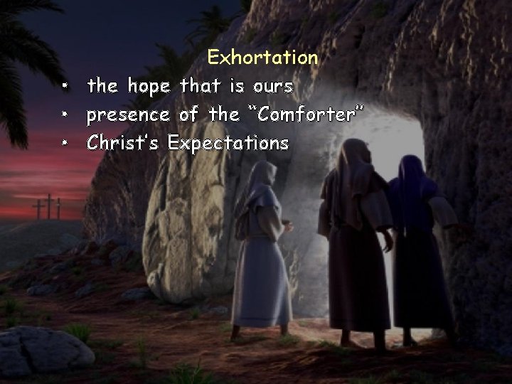 Exhortation • the hope that is ours • presence of the “Comforter” • Christ’s