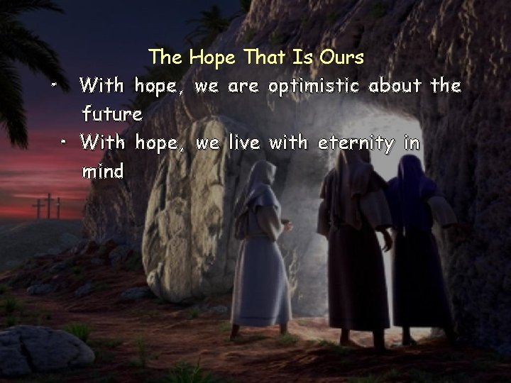The Hope That Is Ours • With hope, we are optimistic about the future
