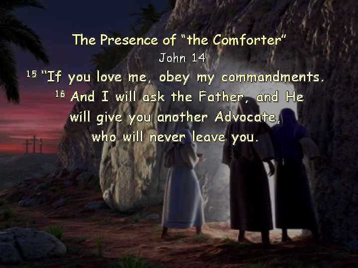 The Presence of “the Comforter” John 14 15 “If you love me, obey my