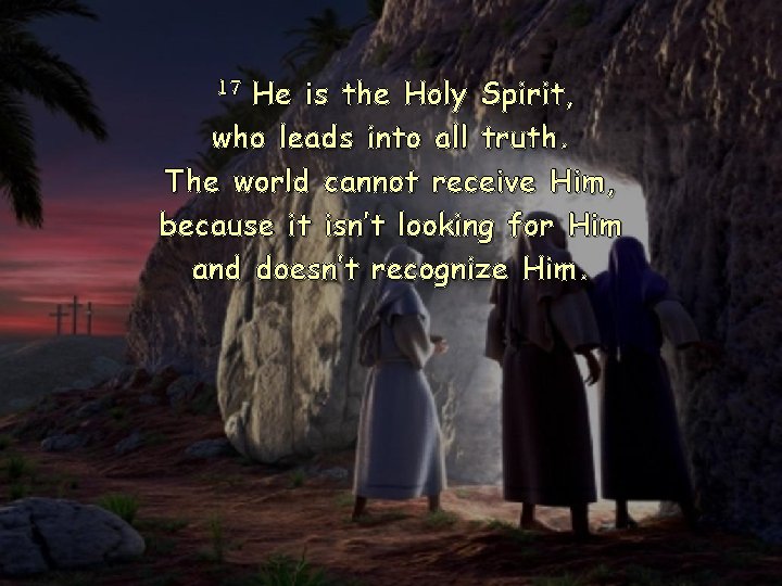 He is the Holy Spirit, who leads into all truth. The world cannot receive