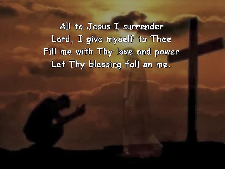 All to Jesus I surrender Lord, I give myself to Thee Fill me with