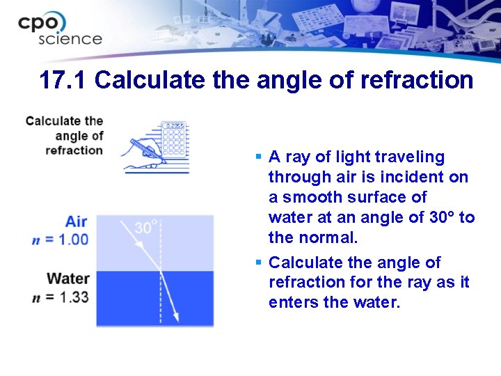 17. 1 Calculate the angle of refraction § A ray of light traveling through