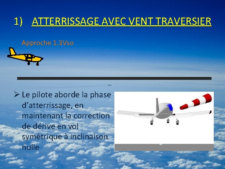 1) ATTERRISSAGE AVEC VENT TRAVERSIER Approche 1. 3 Vso Ø Le pilote aborde la