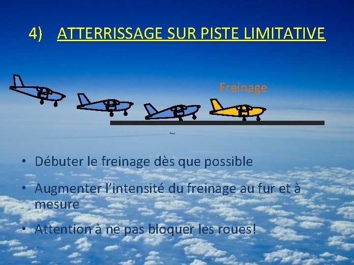 4) ATTERRISSAGE SUR PISTE LIMITATIVE Freinage • Débuter le freinage dès que possible •