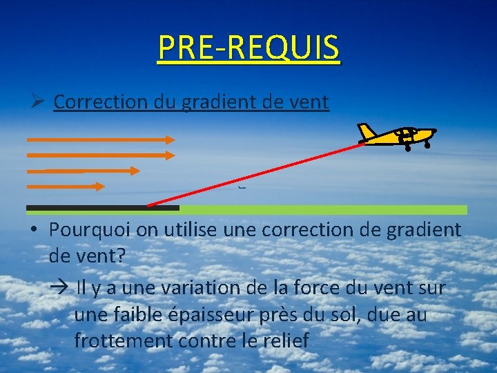 PRE-REQUIS Ø Correction du gradient de vent • Pourquoi on utilise une correction de