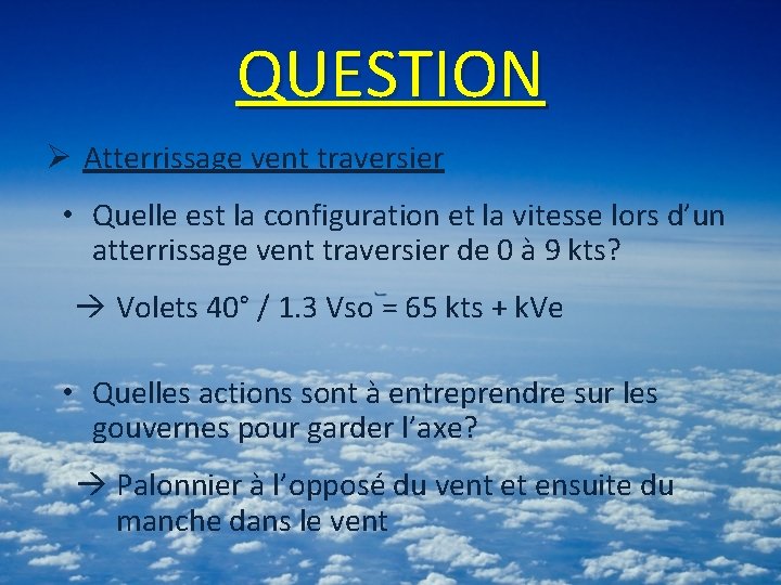 QUESTION Ø Atterrissage vent traversier • Quelle est la configuration et la vitesse lors