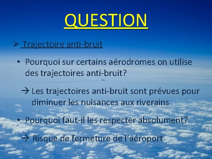 QUESTION Ø Trajectoire anti-bruit • Pourquoi sur certains aérodromes on utilise des trajectoires anti-bruit?