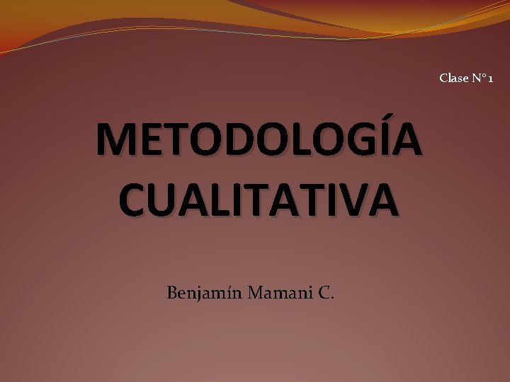 Clase N° 1 METODOLOGÍA CUALITATIVA Benjamín Mamani C. 