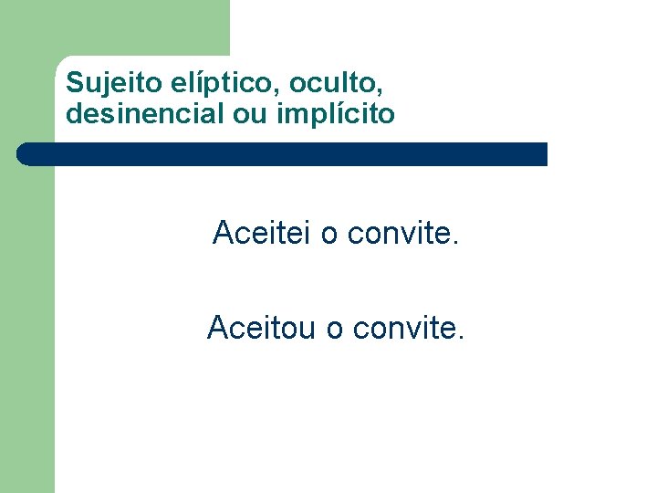 Sujeito elíptico, oculto, desinencial ou implícito Aceitei o convite. Aceitou o convite. 