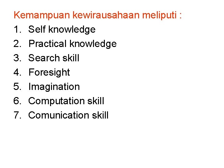 Kemampuan kewirausahaan meliputi : 1. Self knowledge 2. Practical knowledge 3. Search skill 4.