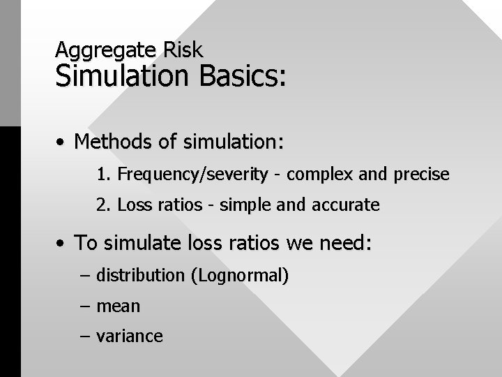 Aggregate Risk Simulation Basics: • Methods of simulation: 1. Frequency/severity - complex and precise