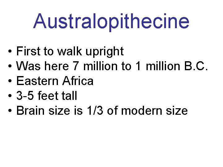 Australopithecine • • • First to walk upright Was here 7 million to 1