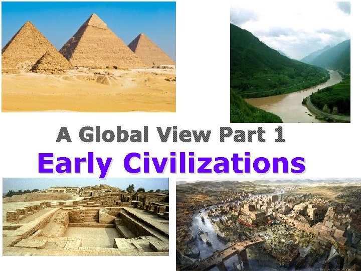 A Global View Part 1 Early Civilizations 