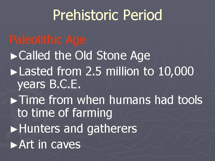 Prehistoric Period Paleolithic Age ►Called the Old Stone Age ►Lasted from 2. 5 million