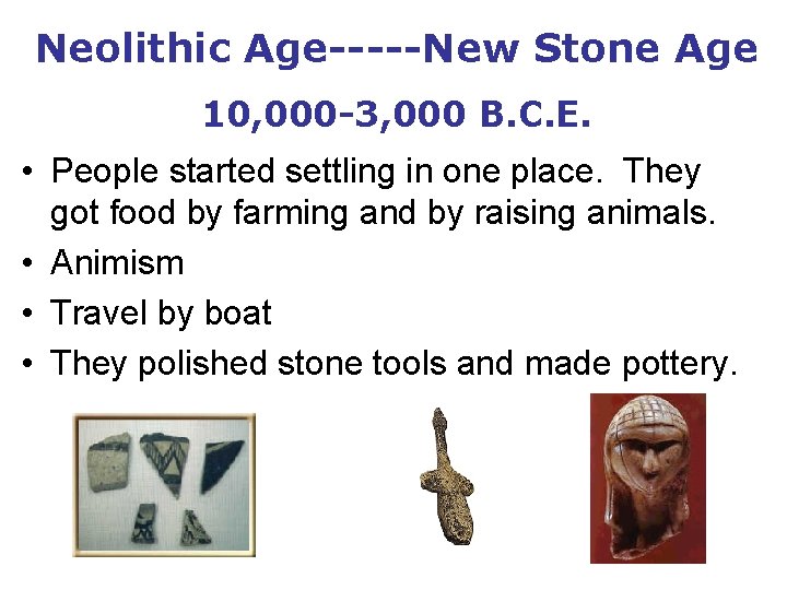 Neolithic Age-----New Stone Age 10, 000 -3, 000 B. C. E. • People started