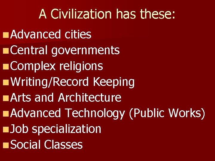 A Civilization has these: n Advanced cities n Central governments n Complex religions n