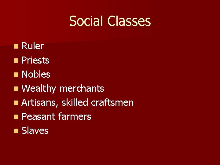 Social Classes n Ruler n Priests n Nobles n Wealthy merchants n Artisans, skilled