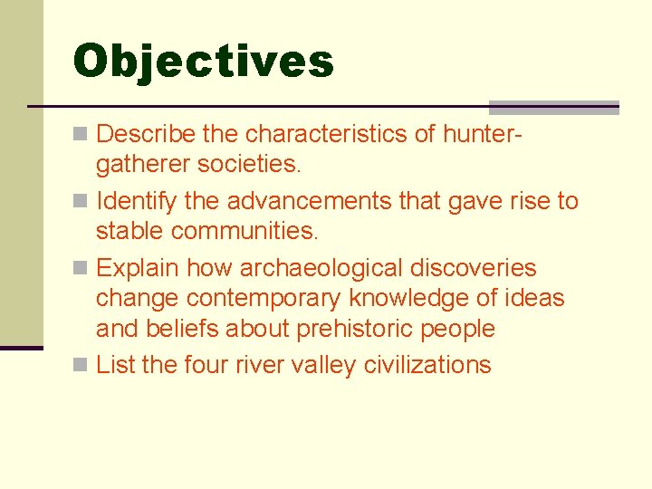 Objectives n Describe the characteristics of hunter- gatherer societies. n Identify the advancements that