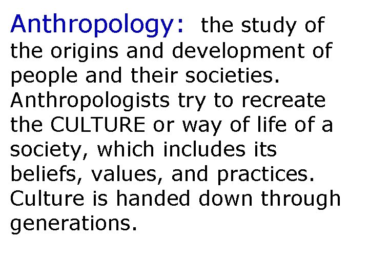 Anthropology: the study of the origins and development of people and their societies. Anthropologists