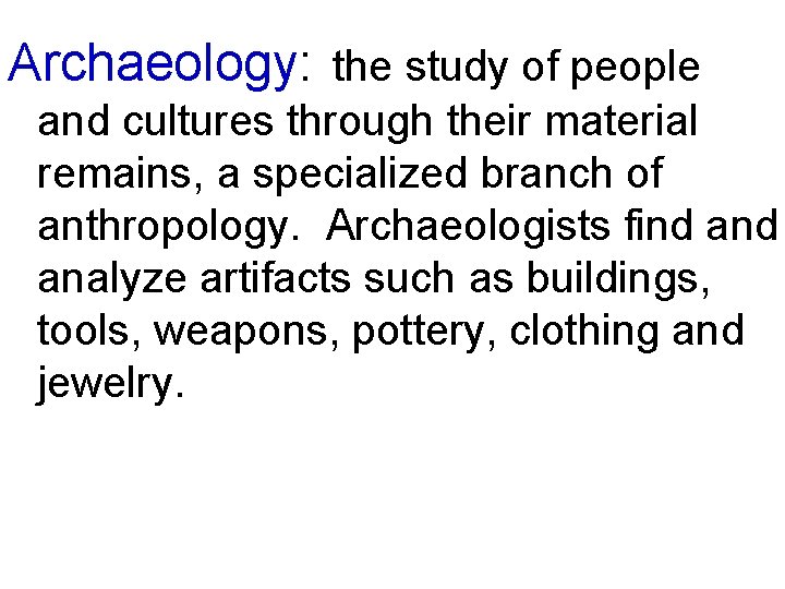 Archaeology: the study of people and cultures through their material remains, a specialized branch