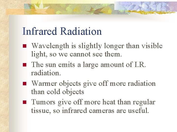 Infrared Radiation n n Wavelength is slightly longer than visible light, so we cannot