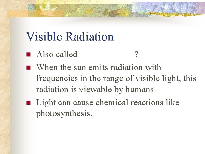 Visible Radiation n Also called ______? When the sun emits radiation with frequencies in