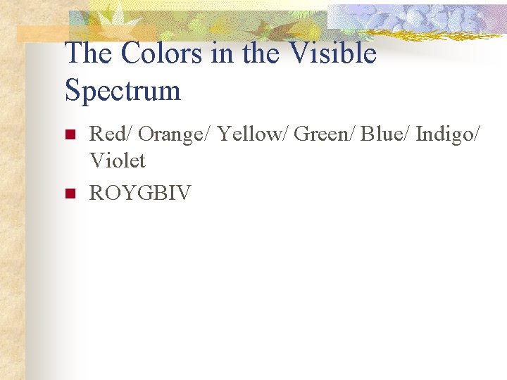 The Colors in the Visible Spectrum n n Red/ Orange/ Yellow/ Green/ Blue/ Indigo/ The Colors in the Visible Spectrum n n Red/ Orange/ Yellow/ Green/ Blue/ Indigo/