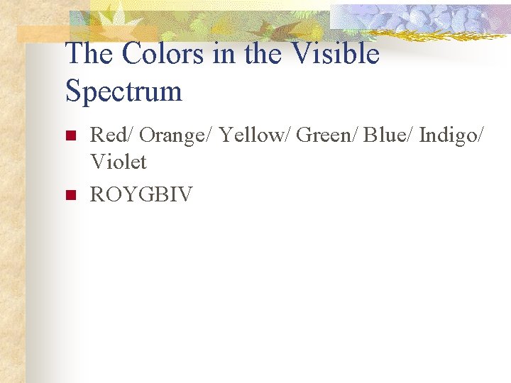 The Colors in the Visible Spectrum n n Red/ Orange/ Yellow/ Green/ Blue/ Indigo/