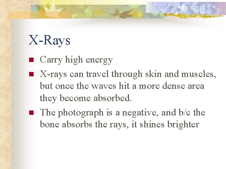 X-Rays n n n Carry high energy X-rays can travel through skin and muscles,