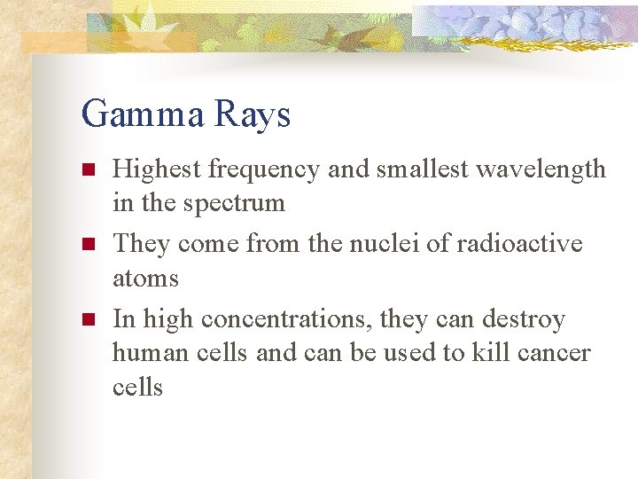 Gamma Rays n n n Highest frequency and smallest wavelength in the spectrum They