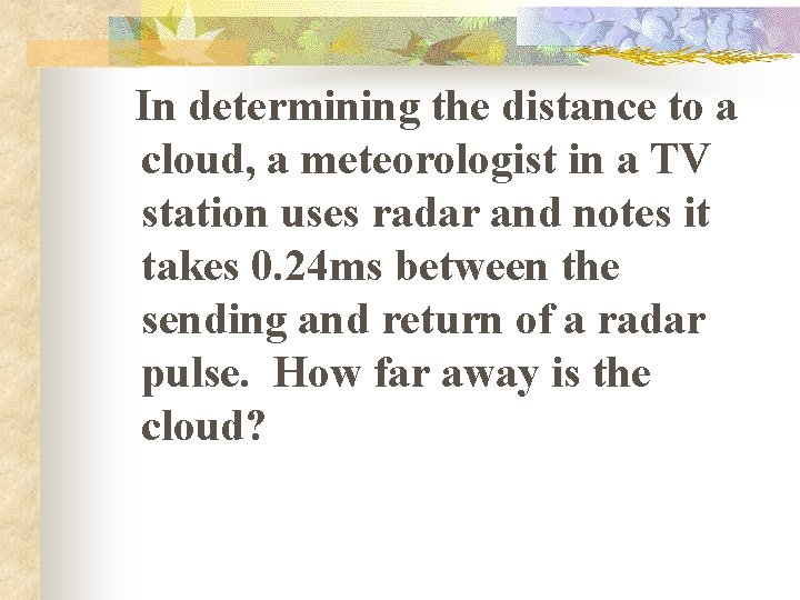 In determining the distance to a cloud, a meteorologist in a TV station uses In determining the distance to a cloud, a meteorologist in a TV station uses