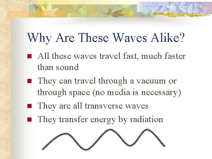 Why Are These Waves Alike? n n All these waves travel fast, much faster