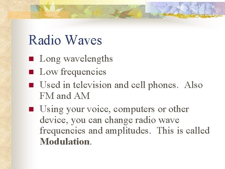 Radio Waves n n Long wavelengths Low frequencies Used in television and cell phones. Radio Waves n n Long wavelengths Low frequencies Used in television and cell phones.