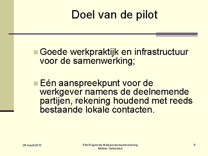 Doel van de pilot n Goede werkpraktijk en infrastructuur voor de samenwerking; n Eén