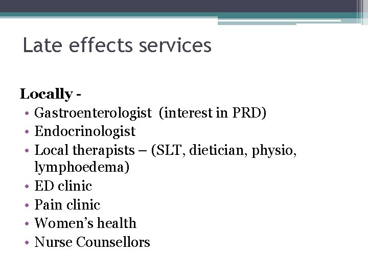 Late effects services Locally • Gastroenterologist (interest in PRD) • Endocrinologist • Local therapists