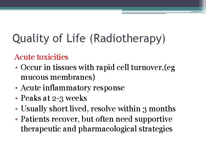 Quality of Life (Radiotherapy) Acute toxicities • Occur in tissues with rapid cell turnover,