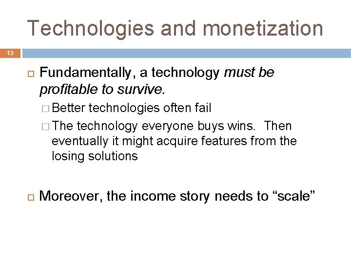 Technologies and monetization 13 Fundamentally, a technology must be profitable to survive. � Better